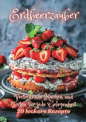 Erdbeerzauber: Verlockende Kuchen und Torten für jede Gelegenheit 1