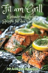 bokomslag Fit am Grill: Gesunde und Leckere Rezepte für den Grillgenuss