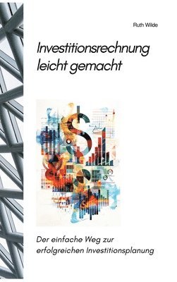 bokomslag Investitionsrechnung leicht gemacht: Der einfache Weg zur erfolgreichen Investitionsplanung