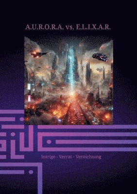 bokomslag A.U.R.O.R.A. vs. E.L.I.X.A.R. Intrige - Verrat - Vernichtung: Im zweiten Band der Trilogie entfaltet E.L.I.X.A.R. seine negative Energie vollständig.