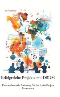 bokomslag Erfolgreiche Projekte mit DSDM: Eine umfassende Anleitung für das Agile Project Framework