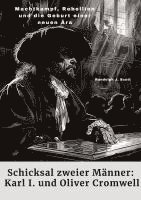 Schicksal zweier Männer: Karl I. und Oliver Cromwell: Machtkampf, Rebellion und die Geburt einer neuen Ära