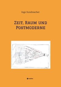 bokomslag Zeit, Raum und Postmoderne: Eine Untersuchung von Raum und Zeit im Wandel von moderner zu postmoderner Betrachtung