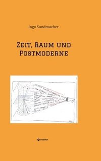 bokomslag Zeit, Raum und Postmoderne: Eine Untersuchung von Raum und Zeit im Wandel von moderner zu postmoderner Betrachtung