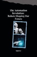 bokomslag The Automation Revolution: Building a Safer, More Fulfilling Future with Robots