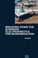 bokomslag Breaking Down the Barriers: Electrokinetics for Bioremediation