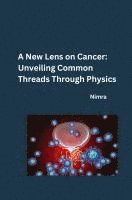 bokomslag A New Lens on Cancer: Unveiling Common Threads Through Physics