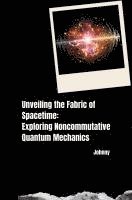 bokomslag Unveiling the Fabric of Spacetime: Exploring Noncommutative Quantum Mechanics