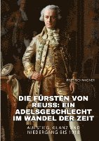 bokomslag Die Fürsten von Reuss:  Ein Adelsgeschlecht im  Wandel der Zeit