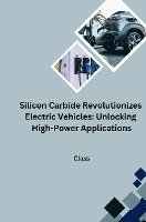 bokomslag Silicon Carbide Revolutionizes Electric Vehicles: Unlocking High-Power Applications