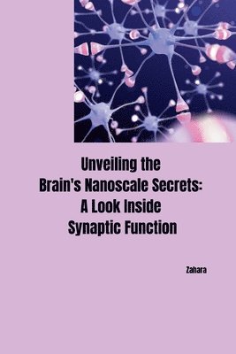 Zahara - Unveiling the Brain's Nanoscale Secrets: A Look Inside Synaptic Function, Häftad
