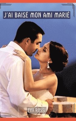 Eva Rossi - J'ai baisé mon ami marié: Contes Érotiques Interdits de Sexe Hard Français, Inbunden