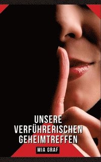 bokomslag Unsere verführerischen Geheimtreffen: Geschichten mit explizitem Sex für Erwachsene - Esperienza Sessuale a Tre