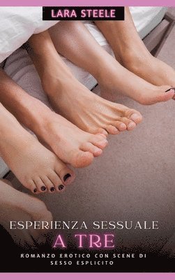 bokomslag Esperienza Sessuale a Tre: Romanzo Erotico con Scene di Sesso Esplicito - Storia di Passione e di Trasgessione, da leggere da soli o in compagnia