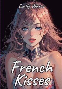 bokomslag French Kisses: Sexy Erotic Stories for Adults Illustrated with Hentai Pictures - Hot Pictures Inside