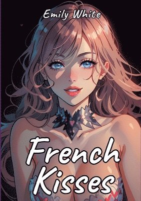 French Kisses: Sexy Erotic Stories for Adults Illustrated with Hentai Pictures - Hot Pictures Inside 1