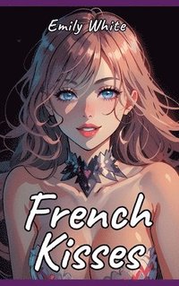 bokomslag French Kisses: Sexy Erotic Stories for Adults Illustrated with Hentai Pictures - Hot Pictures Inside