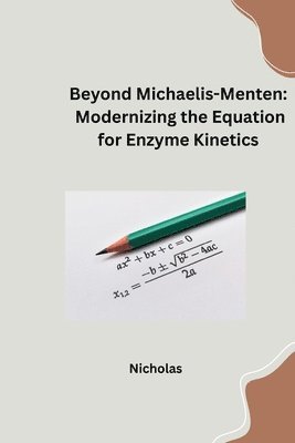 Nicholas - Beyond Michaelis-Menten: Modernizing the Equation for Enzyme Kinetics, Häftad