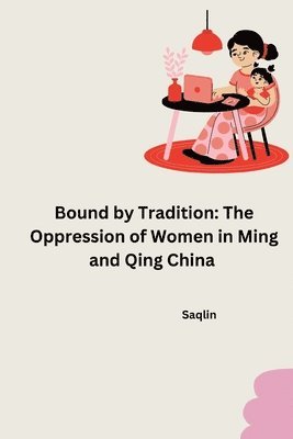 bokomslag Bound by Tradition: The Oppression of Women in Ming and Qing China