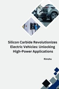 bokomslag The Silicon Carbide Revolution: Transforming Electric Vehicles