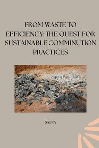 bokomslag From Waste to Efficiency: The Quest for Sustainable Comminution Practices