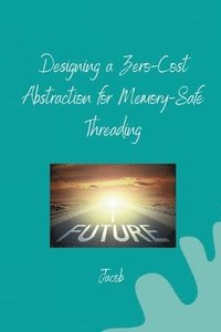 bokomslag Designing a Zero-Cost Abstraction for Memory-Safe Threading