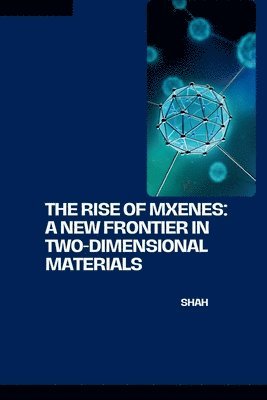 bokomslag The Rise of MXenes: A New Frontier in Two-Dimensional Materials