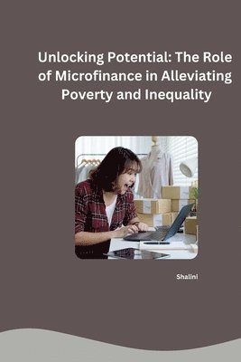 bokomslag Unlocking Potential: The Role of Microfinance in Alleviating Poverty and Inequality