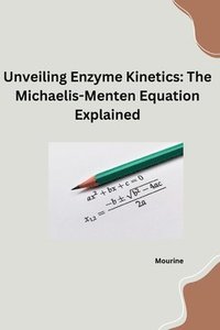 bokomslag Unveiling Enzyme Kinetics: The Michaelis - Menten Equation Explained