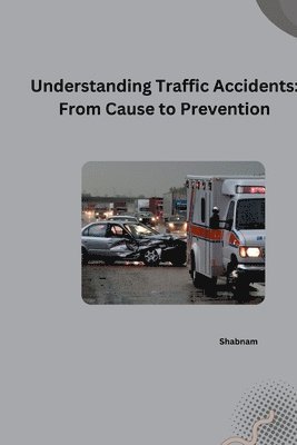 bokomslag Understanding Traffic Accidents: From Cause to Prevention