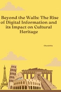 bokomslag Beyond the Walls: The Rise of Digital Information and its Impact on Cultural Heritage