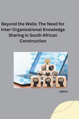 bokomslag Beyond the Walls: The Need for Inter-Organizational Knowledge Sharing in South African Construction