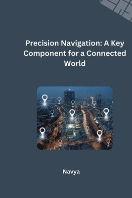 bokomslag Precision Navigation: A Key Component for a Connected World