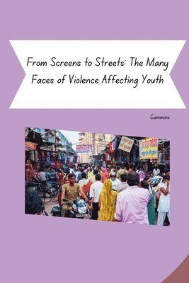 bokomslag From Screens to Streets: The Many Faces of Violence Affecting Youth