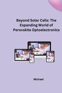 bokomslag Beyond Solar Cells: The Expanding World of Perovskite Optoelectronics