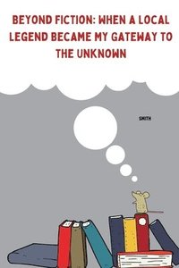 bokomslag Beyond Fiction: When a Local Legend Became My Gateway to the Unknown
