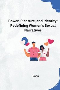 bokomslag Power, Pleasure, and Identity: Redefining Women's Sexual Narratives