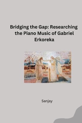 bokomslag Bridging the Gap: Researching the Piano Music of Gabriel Erkoreka