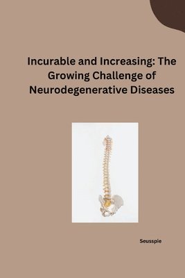 Incurable and Increasing: The Growing Challenge of Neurodegenerative Diseases 1