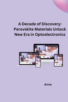bokomslag A Decade of Discovery: Perovskite Materials Unlock New Era in Optoelectronics