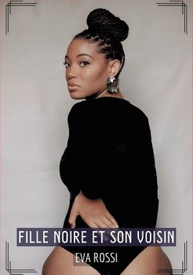 Eva Rossi - Fille noire et son Voisin: Contes Érotiques Interdits de Sexe Hard Français - French Hot Stories for Adults, Häftad