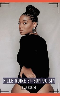 Fille noire et son Voisin: Contes Érotiques Interdits de Sexe Hard Français - French Hot Stories for Adults