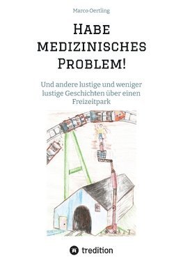 Habe medizinisches Problem!: Und andere lustige und weniger lustige Geschichten über einen Freizeitpark 1