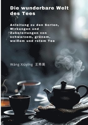Xiuying Wang - Die wunderbare Welt des Tees: Anleitung zu den Sorten, Wirkungen und Zubereitungen von schwarzem, grünem, weißem und rotem Tee, Häftad
