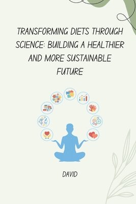 bokomslag Transforming Diets Through Science: Building a Healthier and More Sustainable Future