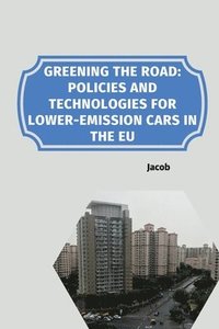 bokomslag Greening the Road: Policies and Technologies for Lower-Emission Cars in the EU