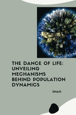 bokomslag The Dance of Life: Unveiling Mechanisms Behind Population Dynamics