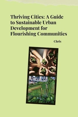 bokomslag Thriving Cities: A Guide to Sustainable Urban Development for Flourishing Communities