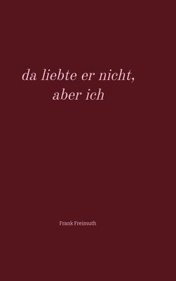 bokomslag da liebte er nicht, aber ich: Gedichte rund um die Liebe, ausgewählt und übersetzt von Frank Freimuth