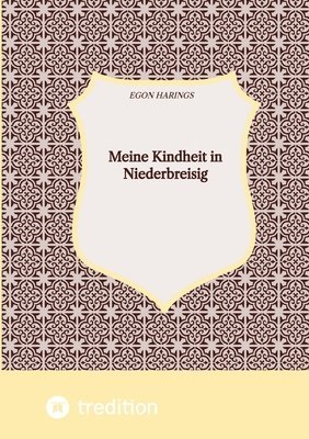 Meine Kindheit in Niederbreisig: Ein Ort am Mittelrhein nach dem Zweiten Weltkrieg und während der ersten Jahre des Bestehens der Bundesrepublik Deuts 1